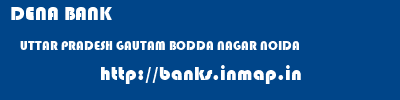 DENA BANK  UTTAR PRADESH GAUTAM BODDA NAGAR NOIDA   banks information 